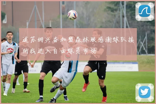 道苏姆兴奋加盟森林狼感谢球队接纳我进入自由球员市场